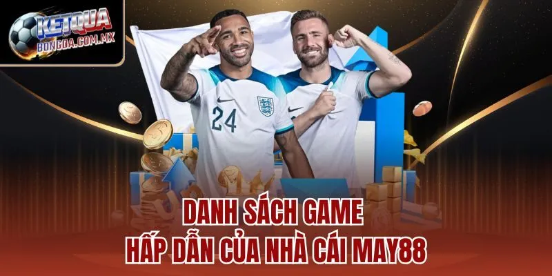 Danh sách game hấp dẫn của nhà cái MAY88